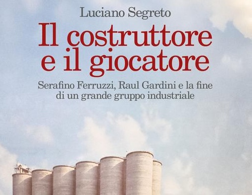 Libro. Il costruttore e il giocatore Serafino Ferruzzi, Raul Gardini e la fine di un grande gruppo industriale (Feltrinelli)